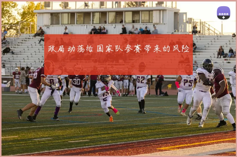 政局动荡给国家队参赛带来的风险