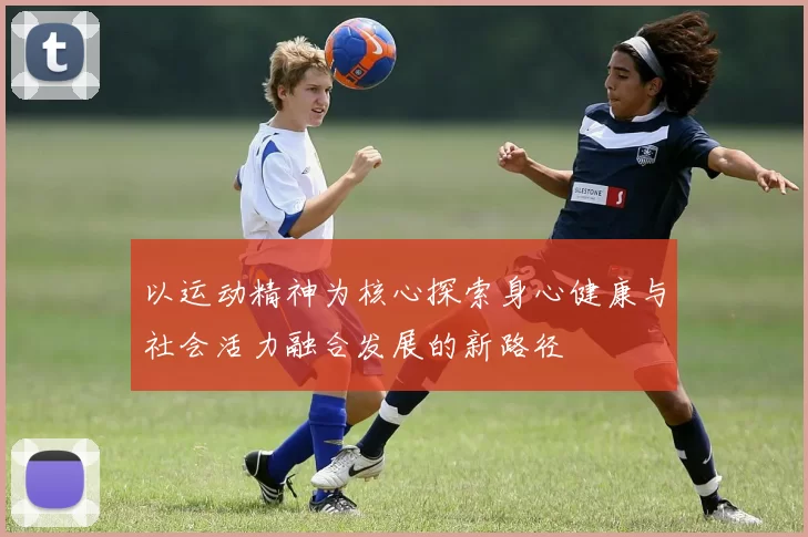 以运动精神为核心探索身心健康与社会活力融合发展的新路径