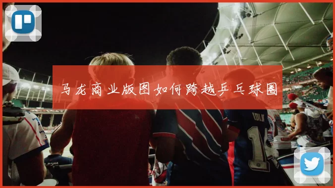 马龙商业版图如何跨越乒乓球圈