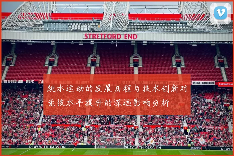 跳水运动的发展历程与技术创新对竞技水平提升的深远影响分析