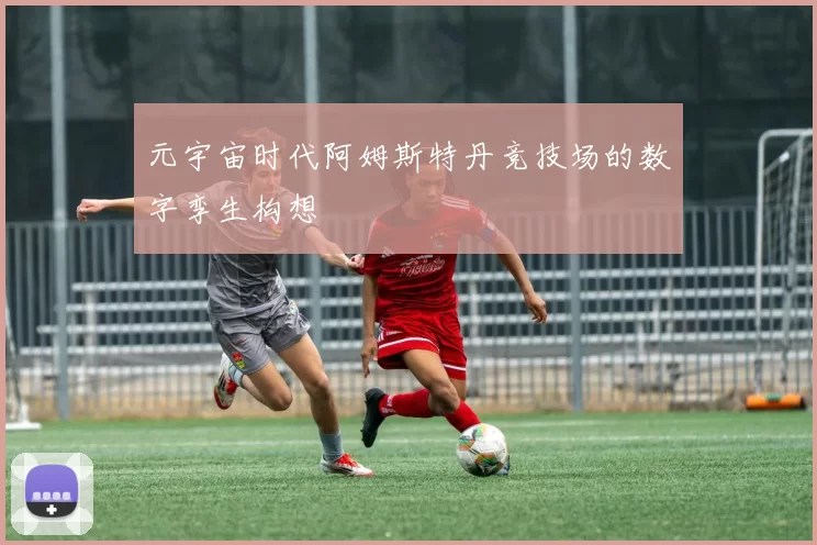 元宇宙时代阿姆斯特丹竞技场的数字孪生构想