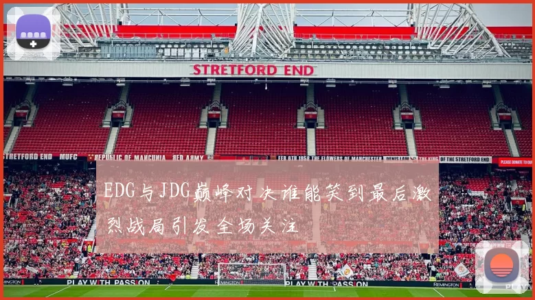 EDG与JDG巅峰对决谁能笑到最后激烈战局引发全场关注